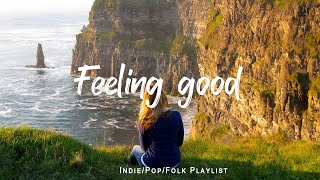 Feeling good  Comfortable music that makes you feel positive  An IndiePopFolkAcoustic Playlist [upl. by Eednarb]