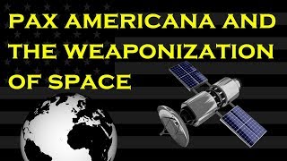 Pax Americana and the Weaponization of Space Doc [upl. by Melbourne259]