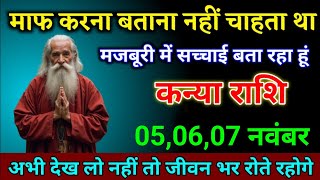 कन्या राशि वालों 050607 नवंबर माफ करना बताना नहीं चाहता था बड़ी खुशखबरी। Kanay Rashi [upl. by Nnyltiac]