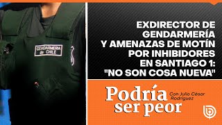 Exdirector de Gendarmería y amenazas de motín por inhibidores en Santiago 1 quotNo son cosa nuevaquot [upl. by Adrian904]