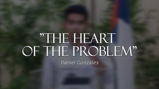 THE HEART OF THE PROBLEM  Daniel Gonzales [upl. by Lennej]