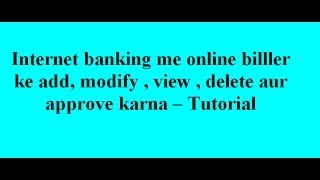 Internet banking me online billler ko add modify  view  delete aur approve karna  Tutorial [upl. by Lamond154]