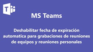 MS Teams  Deshabilitar expiración automatica de grabaciones de reuniones de equipos y personales [upl. by Plerre]