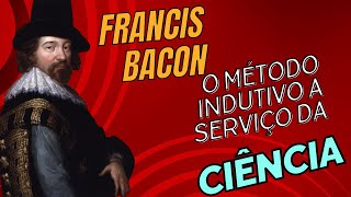 Francis Bacon O Método Racional Indutivo da Ciência [upl. by Rodrick]