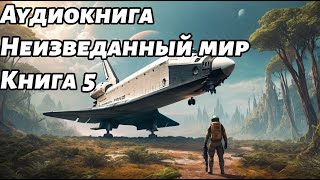 Неизведанный мир Аудиокнига Книга 5 Космос фантастика [upl. by Ruhtra]