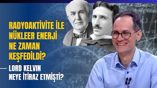 Radyoaktivite İle Nükleer Enerji Ne Zaman Keşfedildi Lord Kelvin Neye İtiraz Etmişti [upl. by Docilu398]