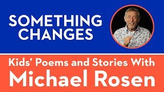 Something Changes  POEM  Kids Poems and Stories With Michael Rosen [upl. by Calmas]