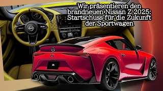 Wir präsentieren den brandneuen Nissan Z 2025 Startschuss für die Zukunft der Sportwagen [upl. by Pate]