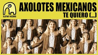 AXOLOTES MEXICANOS  Te Quiero  Official [upl. by Kcirdderf480]