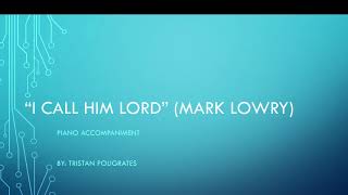 I Call Him Lord Mark Lowry Piano Accompaniment [upl. by Giverin]