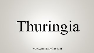 How To Say Thuringia [upl. by Ecirtemed]