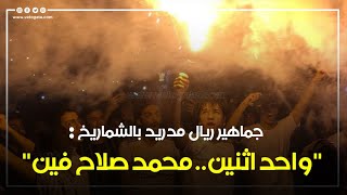 جماهير ريال مدريد بالشماريخ quotواحد اثنين محمد صلاح فينquot [upl. by Aramad339]