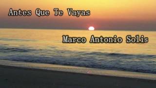 Antes que Te Vayas Marco Antonio Solis Letra HD [upl. by Gardner]