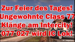 Zur Feier des Tages Ungewohnte einmalige Class 77 Klänge am Intercity 077 027 wird zur IC Lok [upl. by Taryne268]