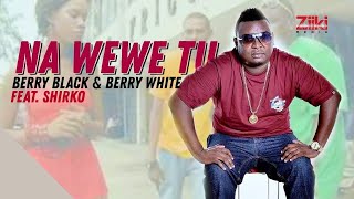 Na Wewe Tu  Berry Black amp Berry White ft Shirko  Official HD Video [upl. by Ahtanamas]