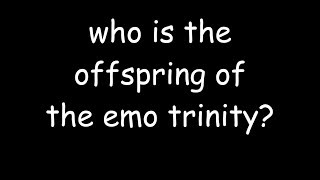 who is the offspring of the emo trinity [upl. by Butte778]