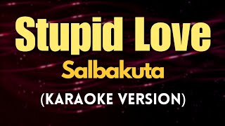 Stupid Love  Salbakuta Karaoke [upl. by Danieu]