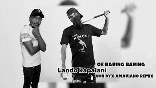 OE BARING BARING  LANDO KAPALANI VON DYX AMAPIANO REMIX [upl. by Mathre]