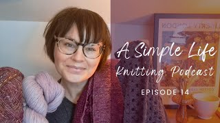 A Simple Life  Knitting Podcast  Episode 14 [upl. by Eerazed]