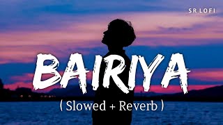 Bairiya Slowed  Reverb  Arijit Singh  SR Lofi [upl. by Oeht]