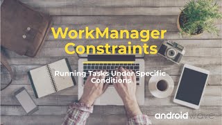 WorkManager Constraints  Running Tasks Under Specific Conditions [upl. by Eelrak24]