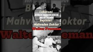 Dr Walter Freeman Lobotominin Tartışmalı Babası  Tıbbın Karanlık Tarihi [upl. by Chema]