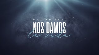 Galvan Real  Nos damos la vida Lyric Video Oficial [upl. by Ameekahs]