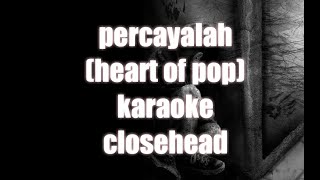 Closehead  percayalah  heart of pop  karaoke [upl. by Nuhsyar]