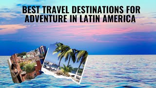 Top 10 Best Travel Destinations for Adventure in Latin America [upl. by Latty]