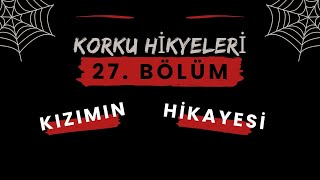 KORKU HİKAYELERİ 27 BÖLÜM quotKIZIMIN HİKAYESİquot İÇ BURKUCU RAHATSIZ EDİCİ HÜZÜNLÜ KORKU HİKAYESİ [upl. by Ydoc951]