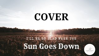 🕊️♥️COVER ILL BE SO GLAD WHEN THE SUN GOES DOWN Field Song♥️🕊️ [upl. by Neeven]