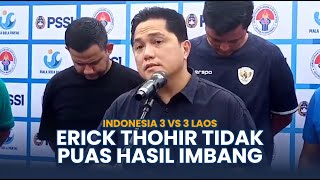 Kata Ketum PSSI Erick Thohir usai Timnas Indonesia Ditahan Imbang Laos 33 di Kandang Tidak Puas [upl. by Hsemar]