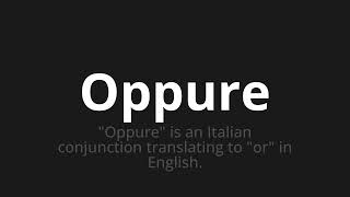 How to pronounce Oppure [upl. by Beekman518]