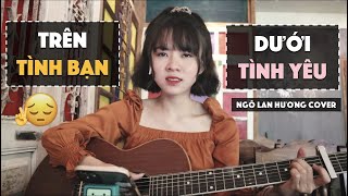 TRÊN TÌNH BẠN DƯỚI TÌNH YÊU  MIN  STUDIO COVER  NGÔ LAN HƯƠNG [upl. by Fi779]