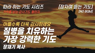 따라하는 기도시리즈 감사18 질병을 치유하는 가장 강력한 기도 건강을 주셔서 감사합니다  장재기 목사  여러분의 감사기도를 댓글란에 적어주세요 NO BGM [upl. by Swerdna912]