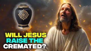 Will Jesus Raise the Cremated The Bibles Answer Revealed [upl. by Nilecoj265]