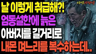 “날 이렇게 취급해” 한 겨울에 늙은 아버지를 길거리로 내몬 매정한 며느리에게 통쾌한 복수ㅣ오디오북ㅣ사연라디오ㅣ부모자식 [upl. by Reviel]