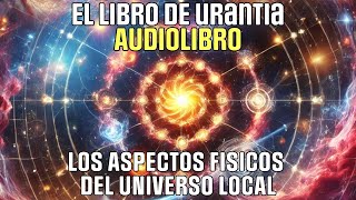 AUDIOLIBRO  LIBRO DE URANTIA  LOS ASPECTOS FÍSICOS DEL UNIVERSO LOCAL [upl. by Jesus]