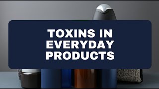 Toxins in Everyday Products [upl. by Gnivre]