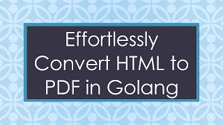 Effortlessly Convert HTML to PDF in Golang [upl. by Aldos]