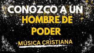 CONOZCO A UN HOMBRE DE PODER  MUSICA CRISTIANA [upl. by Boleyn]