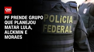 PF prende grupo que planejou matar Lula Alckmin e Moraes  CNN PRIME TIME [upl. by Rednasyl]