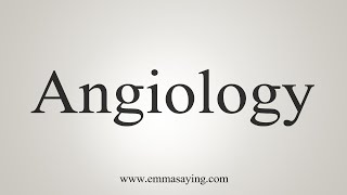 How To Say Angiology [upl. by Ateuqram]