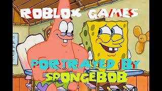 ROBLOX Games Portrayed By Spongebob [upl. by Rairb]