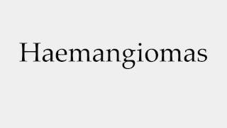 How to Pronounce Haemangiomas [upl. by Chilton]