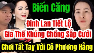 🛑 Biến Căng Đinh Lan Tiết Lộ Gia Thế Khủng Của Chồng Sắp Cưới Chơi Tất Tay Cô Phương Hằng dinhlan [upl. by Amati]