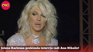 OMG VESTI Jelena Karleusa prekinula intervju radi Ane Nikolic [upl. by Underwood]