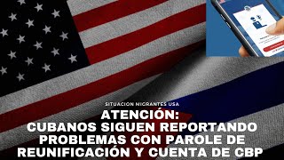 Atención Cubanos siguen reportando problemas con Parole de Reunificación Familiar y cuenta de CBP [upl. by Allimak]