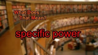 What does specific power mean [upl. by Ettenig]