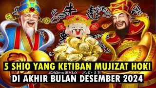 5 SHIO YANG KETIBAN MUJIZAT HOKI DI AKHIR BULAN DESEMBER 2024 [upl. by Etolas]